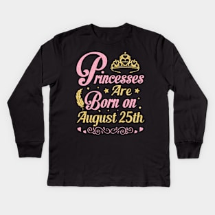 Princesses Are Born On August 25th Happy Birthday To Me Nana Mommy Aunt Sister Wife Niece Daughter Kids Long Sleeve T-Shirt